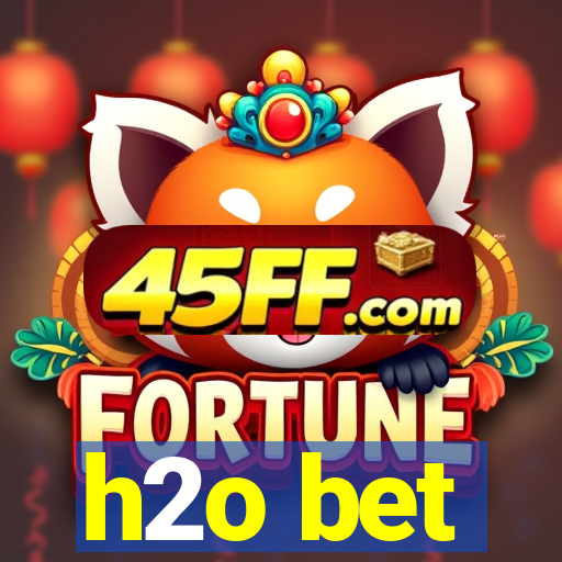 h2o bet